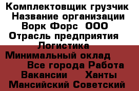 Комплектовщик-грузчик › Название организации ­ Ворк Форс, ООО › Отрасль предприятия ­ Логистика › Минимальный оклад ­ 23 000 - Все города Работа » Вакансии   . Ханты-Мансийский,Советский г.